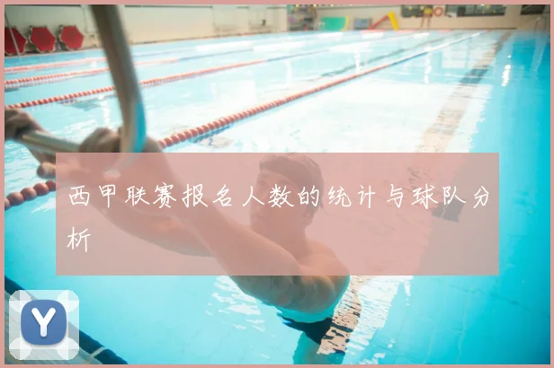西甲联赛报名人数的统计与球队分析